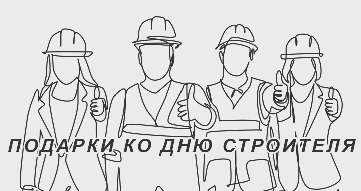 Идеи деловых подарков на День строителя Идеи деловых подарков на День строителя