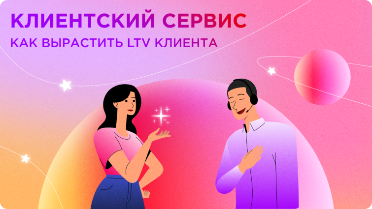 Клиентский сервис: как вырастить LTV клиента Клиентский сервис: как вырастить LTV клиента